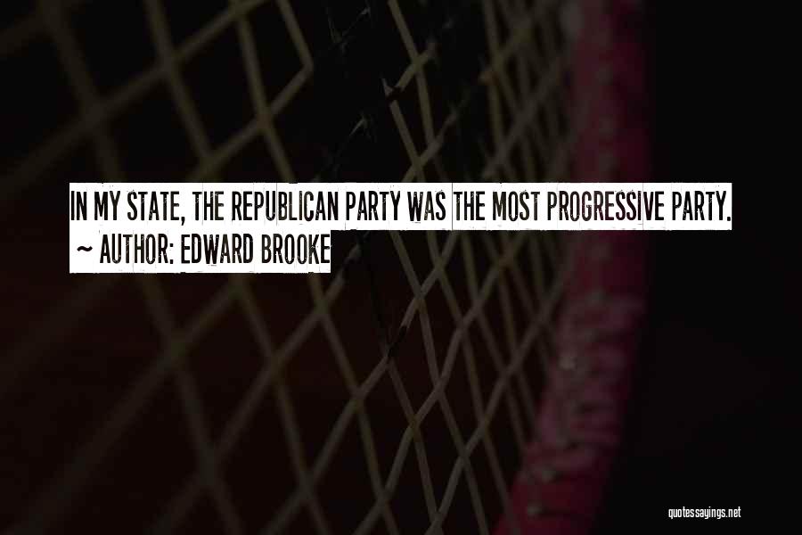 Edward Brooke Quotes: In My State, The Republican Party Was The Most Progressive Party.