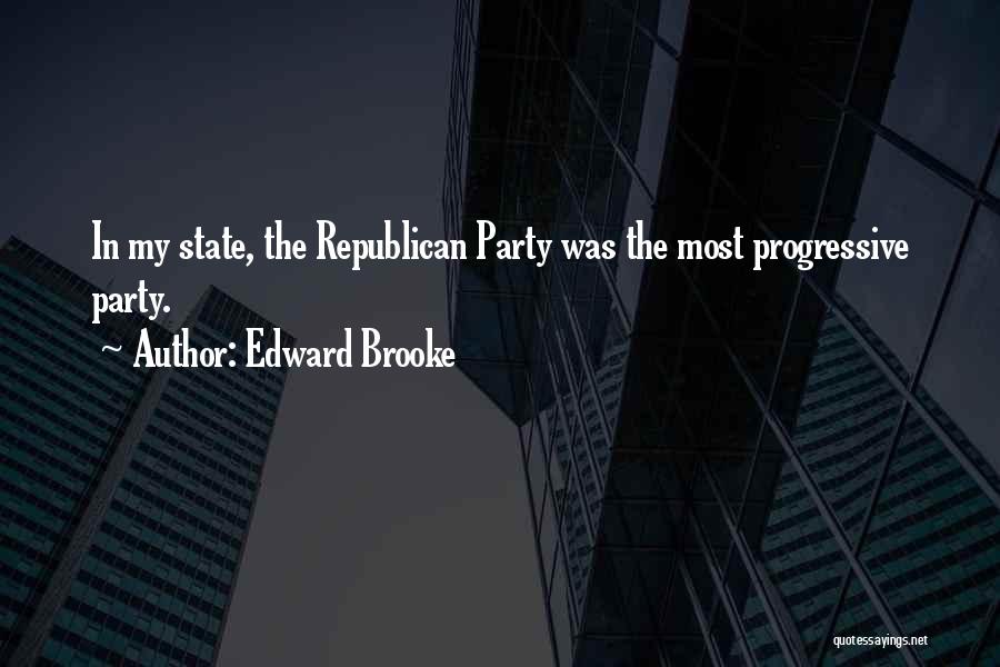 Edward Brooke Quotes: In My State, The Republican Party Was The Most Progressive Party.