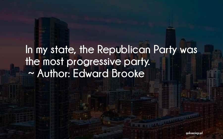 Edward Brooke Quotes: In My State, The Republican Party Was The Most Progressive Party.