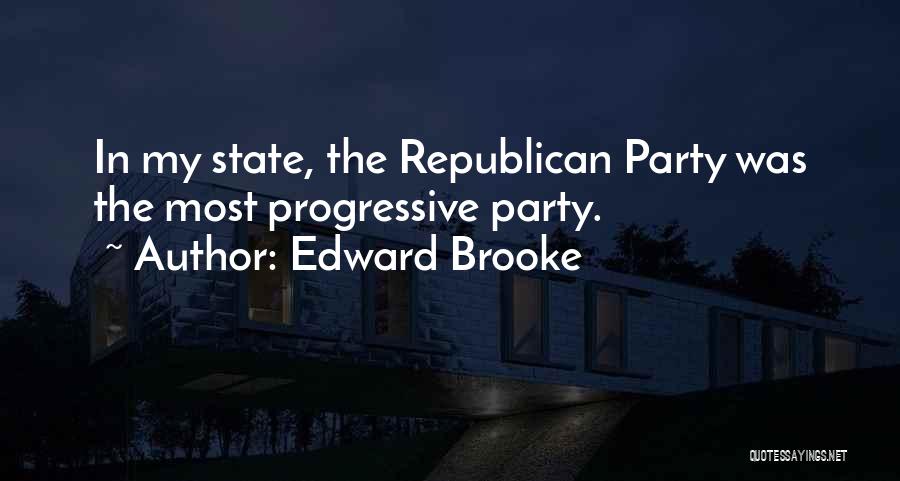Edward Brooke Quotes: In My State, The Republican Party Was The Most Progressive Party.