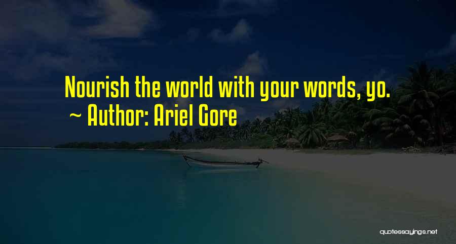 Ariel Gore Quotes: Nourish The World With Your Words, Yo.