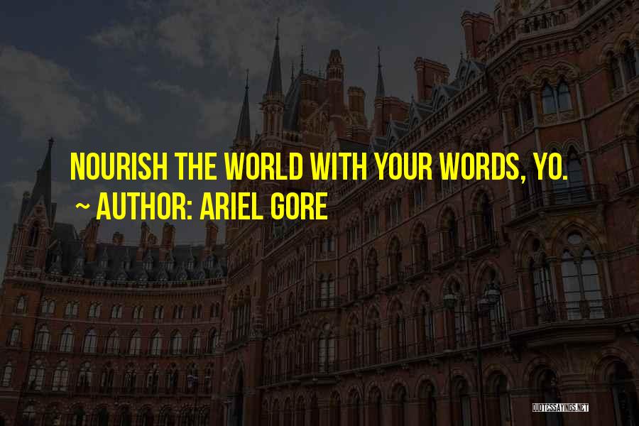 Ariel Gore Quotes: Nourish The World With Your Words, Yo.