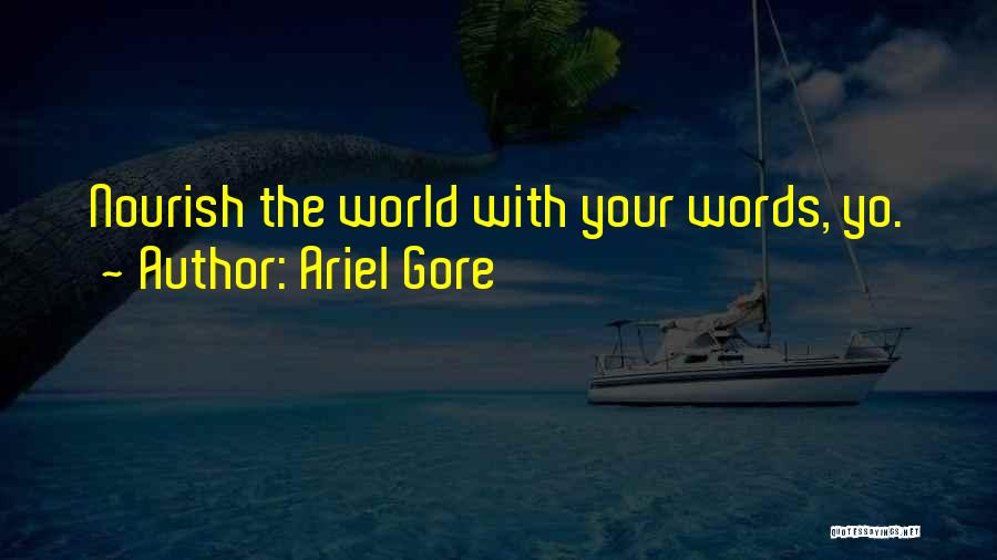 Ariel Gore Quotes: Nourish The World With Your Words, Yo.
