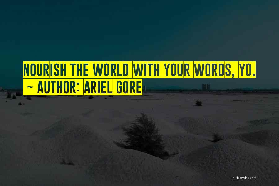 Ariel Gore Quotes: Nourish The World With Your Words, Yo.