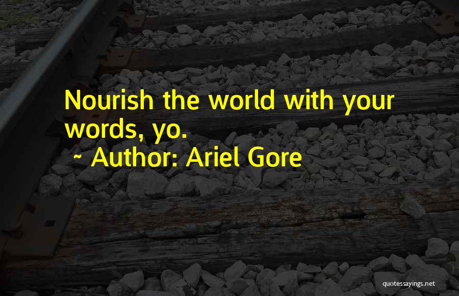 Ariel Gore Quotes: Nourish The World With Your Words, Yo.