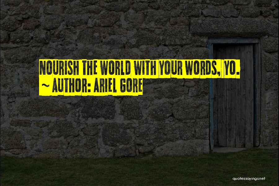 Ariel Gore Quotes: Nourish The World With Your Words, Yo.