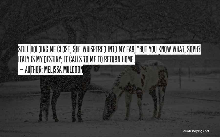 Melissa Muldoon Quotes: Still Holding Me Close, She Whispered Into My Ear, But You Know What, Soph? Italy Is My Destiny; It Calls