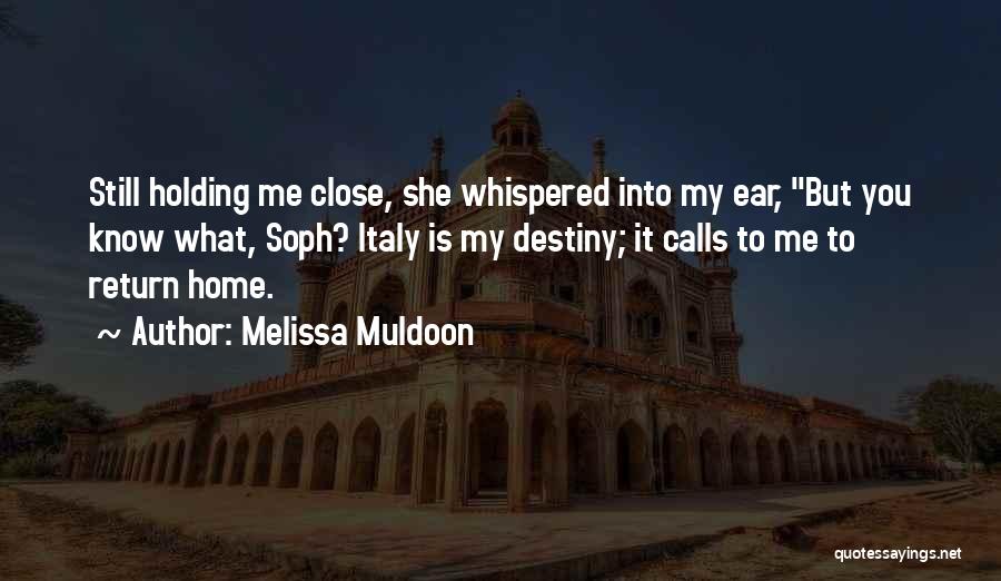 Melissa Muldoon Quotes: Still Holding Me Close, She Whispered Into My Ear, But You Know What, Soph? Italy Is My Destiny; It Calls