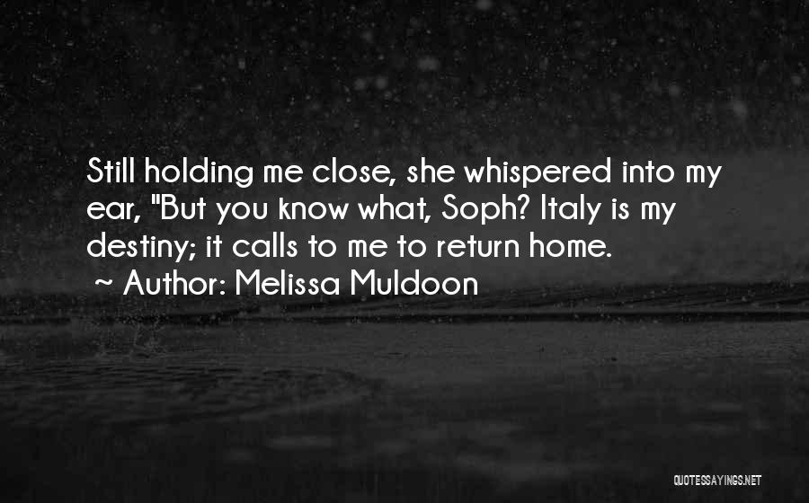Melissa Muldoon Quotes: Still Holding Me Close, She Whispered Into My Ear, But You Know What, Soph? Italy Is My Destiny; It Calls