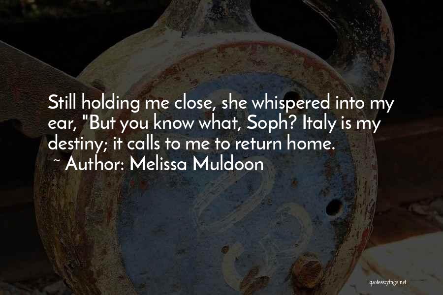 Melissa Muldoon Quotes: Still Holding Me Close, She Whispered Into My Ear, But You Know What, Soph? Italy Is My Destiny; It Calls