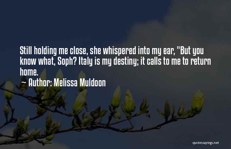Melissa Muldoon Quotes: Still Holding Me Close, She Whispered Into My Ear, But You Know What, Soph? Italy Is My Destiny; It Calls
