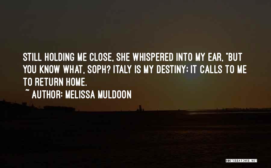 Melissa Muldoon Quotes: Still Holding Me Close, She Whispered Into My Ear, But You Know What, Soph? Italy Is My Destiny; It Calls