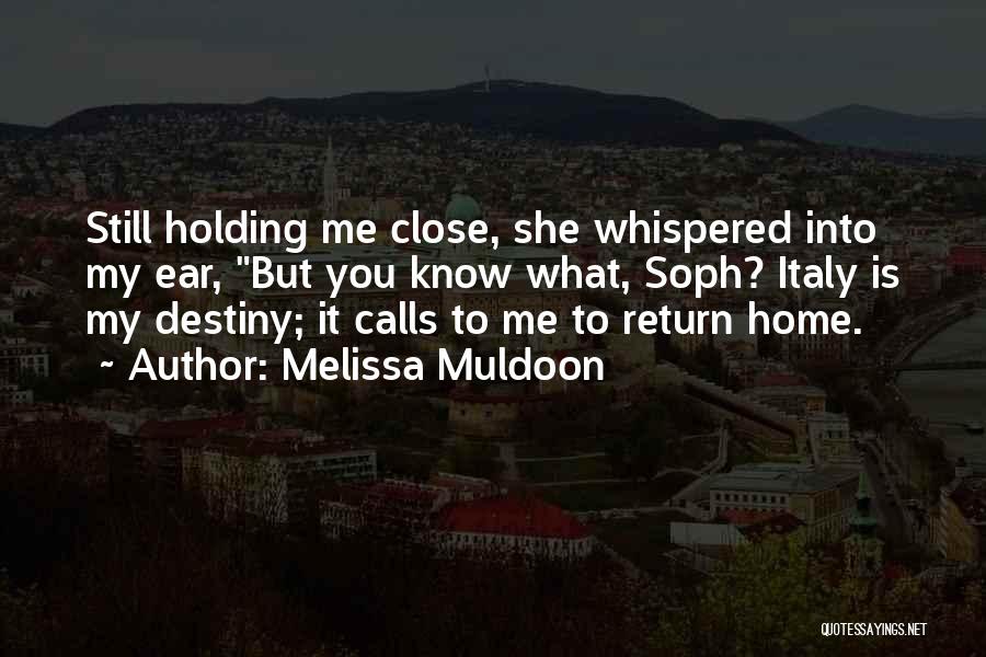 Melissa Muldoon Quotes: Still Holding Me Close, She Whispered Into My Ear, But You Know What, Soph? Italy Is My Destiny; It Calls