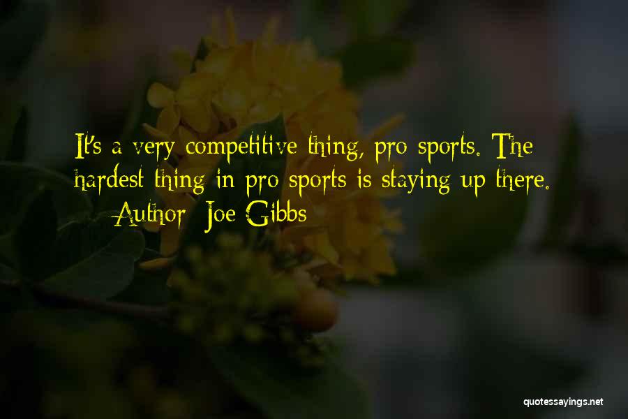 Joe Gibbs Quotes: It's A Very Competitive Thing, Pro Sports. The Hardest Thing In Pro Sports Is Staying Up There.