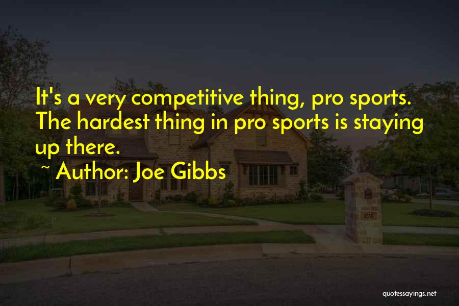 Joe Gibbs Quotes: It's A Very Competitive Thing, Pro Sports. The Hardest Thing In Pro Sports Is Staying Up There.