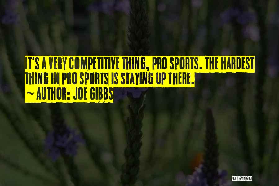 Joe Gibbs Quotes: It's A Very Competitive Thing, Pro Sports. The Hardest Thing In Pro Sports Is Staying Up There.