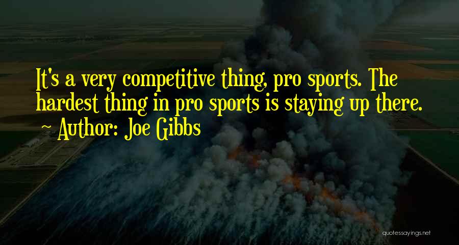 Joe Gibbs Quotes: It's A Very Competitive Thing, Pro Sports. The Hardest Thing In Pro Sports Is Staying Up There.