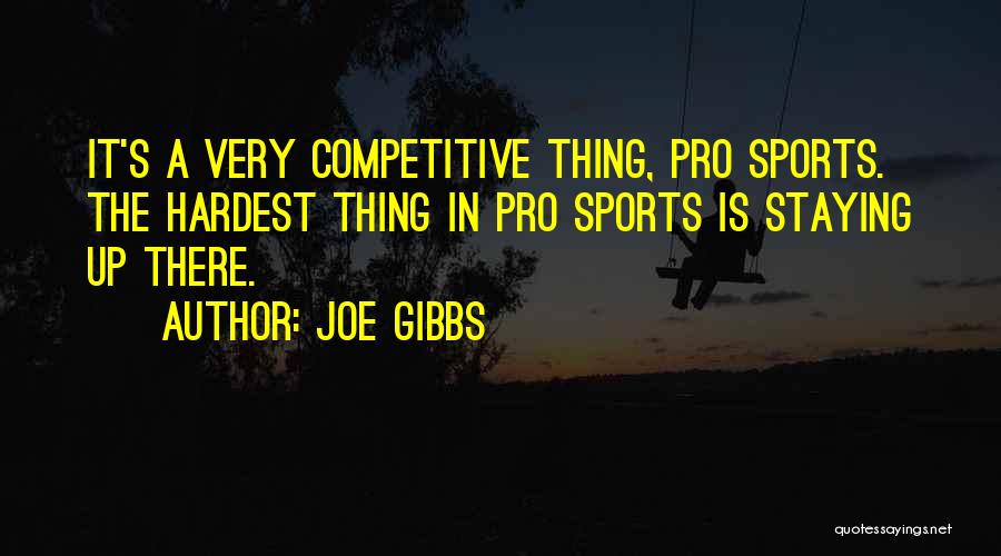 Joe Gibbs Quotes: It's A Very Competitive Thing, Pro Sports. The Hardest Thing In Pro Sports Is Staying Up There.