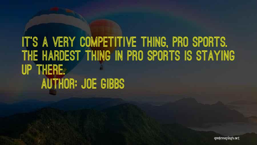 Joe Gibbs Quotes: It's A Very Competitive Thing, Pro Sports. The Hardest Thing In Pro Sports Is Staying Up There.