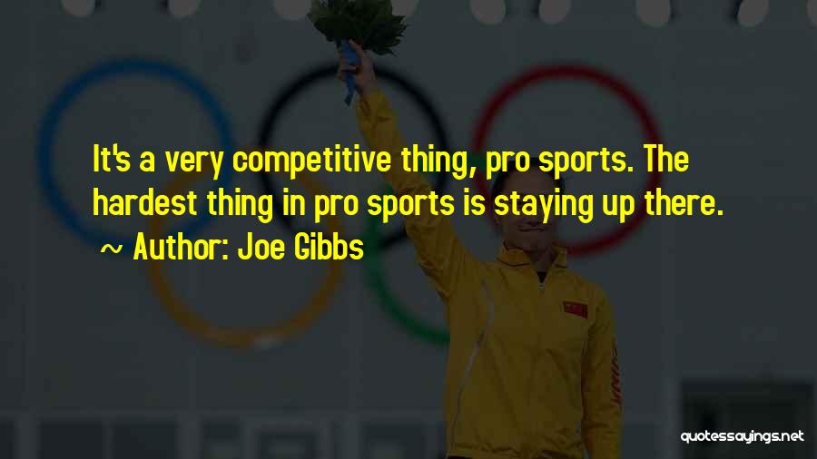 Joe Gibbs Quotes: It's A Very Competitive Thing, Pro Sports. The Hardest Thing In Pro Sports Is Staying Up There.
