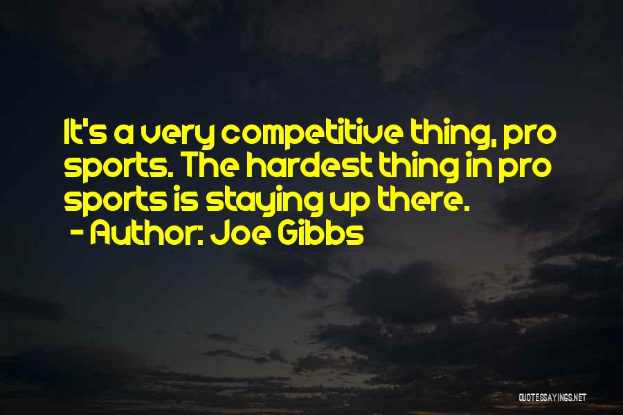 Joe Gibbs Quotes: It's A Very Competitive Thing, Pro Sports. The Hardest Thing In Pro Sports Is Staying Up There.
