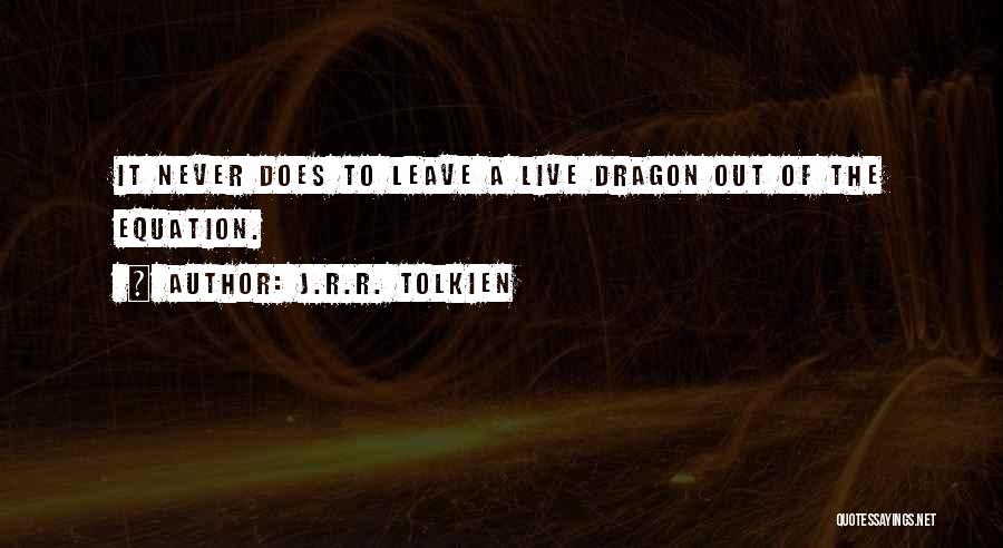 J.R.R. Tolkien Quotes: It Never Does To Leave A Live Dragon Out Of The Equation.