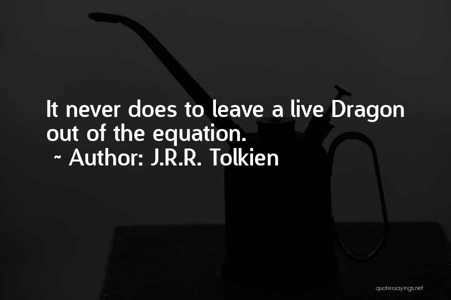 J.R.R. Tolkien Quotes: It Never Does To Leave A Live Dragon Out Of The Equation.