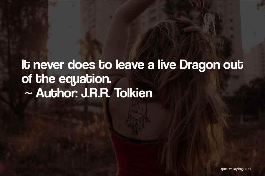 J.R.R. Tolkien Quotes: It Never Does To Leave A Live Dragon Out Of The Equation.