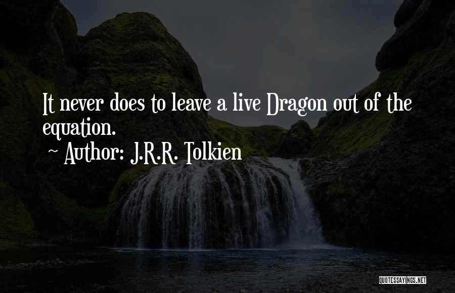 J.R.R. Tolkien Quotes: It Never Does To Leave A Live Dragon Out Of The Equation.
