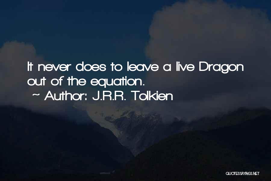 J.R.R. Tolkien Quotes: It Never Does To Leave A Live Dragon Out Of The Equation.