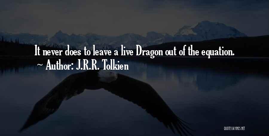 J.R.R. Tolkien Quotes: It Never Does To Leave A Live Dragon Out Of The Equation.