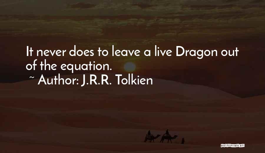 J.R.R. Tolkien Quotes: It Never Does To Leave A Live Dragon Out Of The Equation.