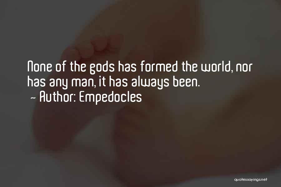 Empedocles Quotes: None Of The Gods Has Formed The World, Nor Has Any Man, It Has Always Been.