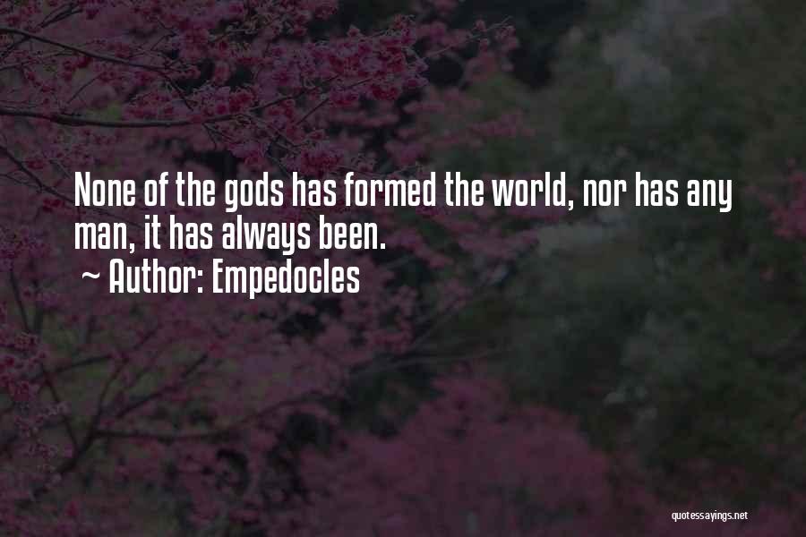 Empedocles Quotes: None Of The Gods Has Formed The World, Nor Has Any Man, It Has Always Been.