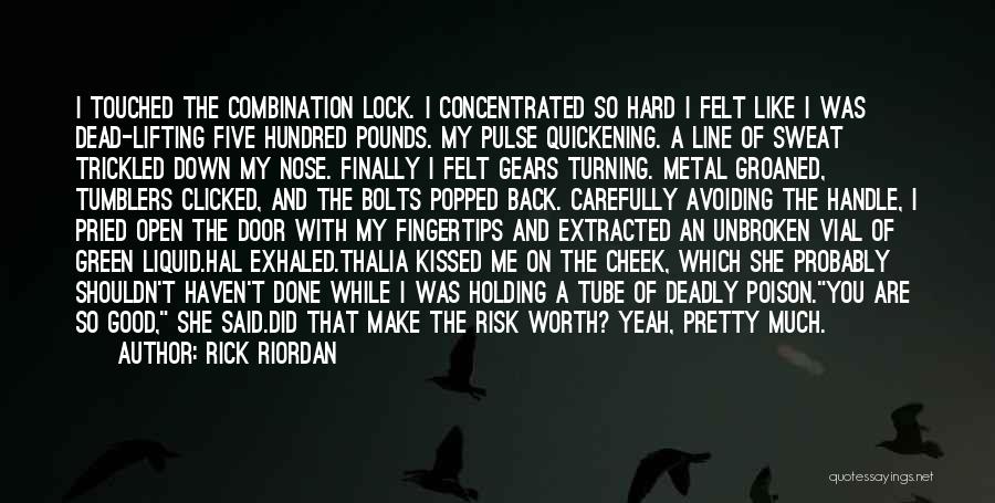 Rick Riordan Quotes: I Touched The Combination Lock. I Concentrated So Hard I Felt Like I Was Dead-lifting Five Hundred Pounds. My Pulse