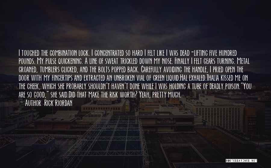 Rick Riordan Quotes: I Touched The Combination Lock. I Concentrated So Hard I Felt Like I Was Dead-lifting Five Hundred Pounds. My Pulse