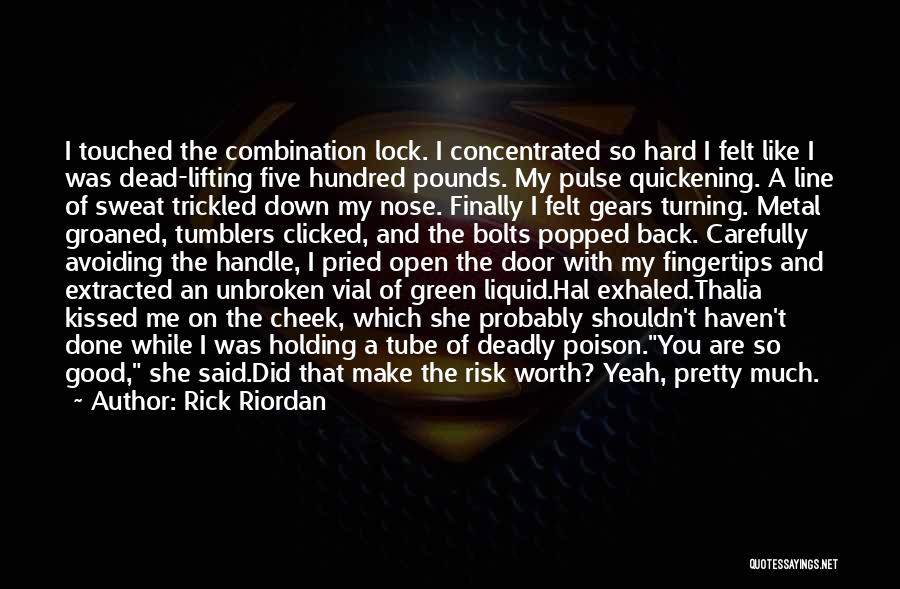 Rick Riordan Quotes: I Touched The Combination Lock. I Concentrated So Hard I Felt Like I Was Dead-lifting Five Hundred Pounds. My Pulse