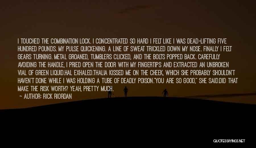 Rick Riordan Quotes: I Touched The Combination Lock. I Concentrated So Hard I Felt Like I Was Dead-lifting Five Hundred Pounds. My Pulse