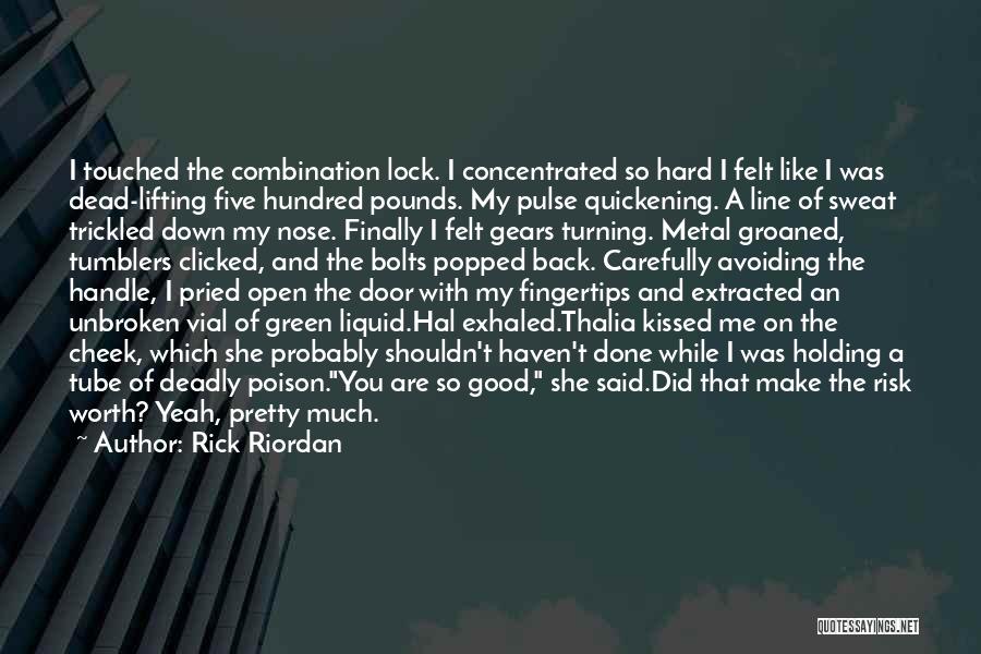 Rick Riordan Quotes: I Touched The Combination Lock. I Concentrated So Hard I Felt Like I Was Dead-lifting Five Hundred Pounds. My Pulse
