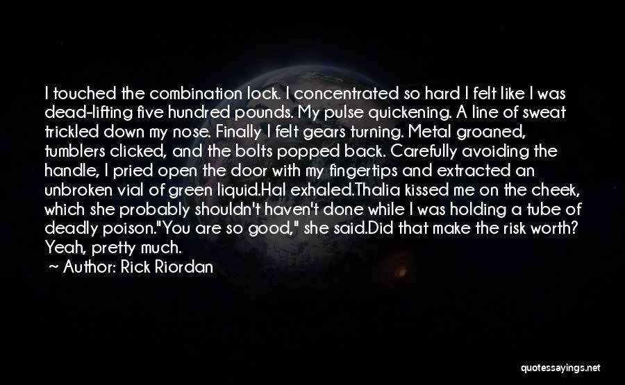 Rick Riordan Quotes: I Touched The Combination Lock. I Concentrated So Hard I Felt Like I Was Dead-lifting Five Hundred Pounds. My Pulse