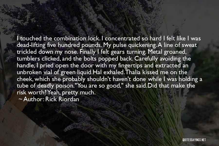 Rick Riordan Quotes: I Touched The Combination Lock. I Concentrated So Hard I Felt Like I Was Dead-lifting Five Hundred Pounds. My Pulse