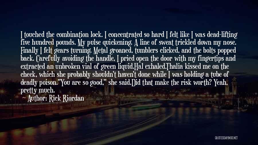 Rick Riordan Quotes: I Touched The Combination Lock. I Concentrated So Hard I Felt Like I Was Dead-lifting Five Hundred Pounds. My Pulse