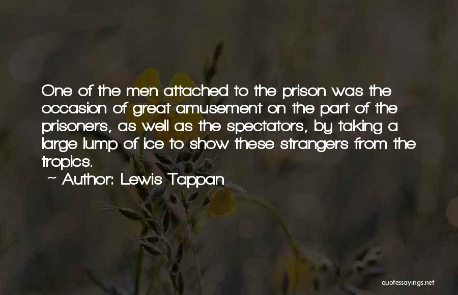 Lewis Tappan Quotes: One Of The Men Attached To The Prison Was The Occasion Of Great Amusement On The Part Of The Prisoners,
