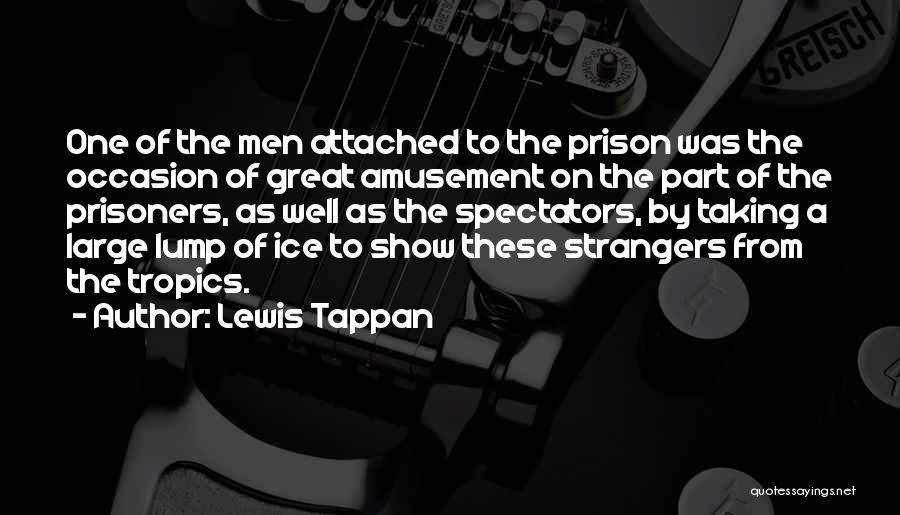 Lewis Tappan Quotes: One Of The Men Attached To The Prison Was The Occasion Of Great Amusement On The Part Of The Prisoners,