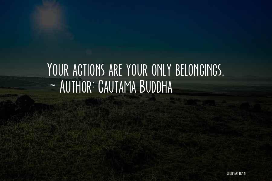 Gautama Buddha Quotes: Your Actions Are Your Only Belongings.