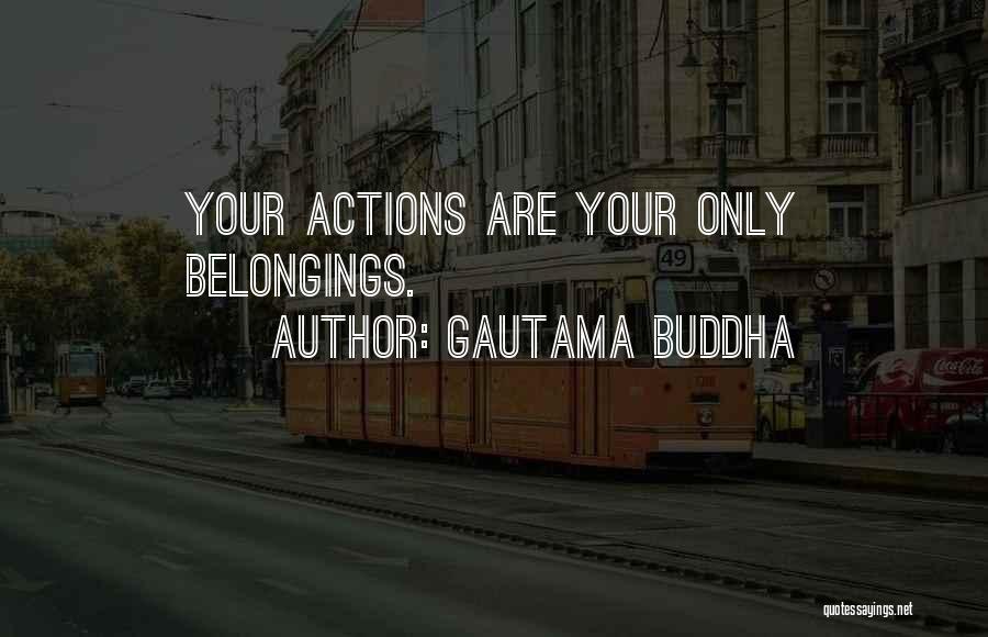 Gautama Buddha Quotes: Your Actions Are Your Only Belongings.