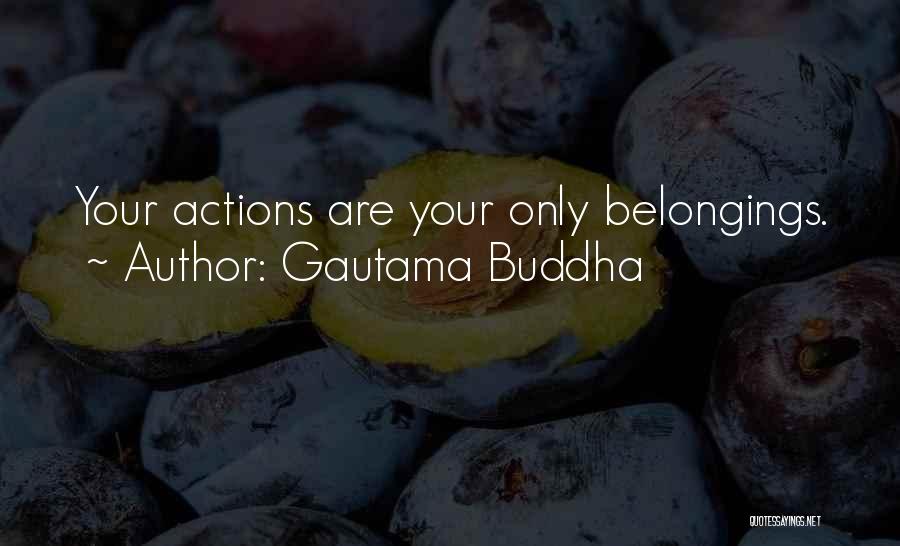 Gautama Buddha Quotes: Your Actions Are Your Only Belongings.
