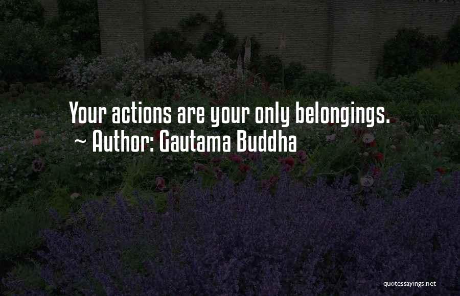 Gautama Buddha Quotes: Your Actions Are Your Only Belongings.