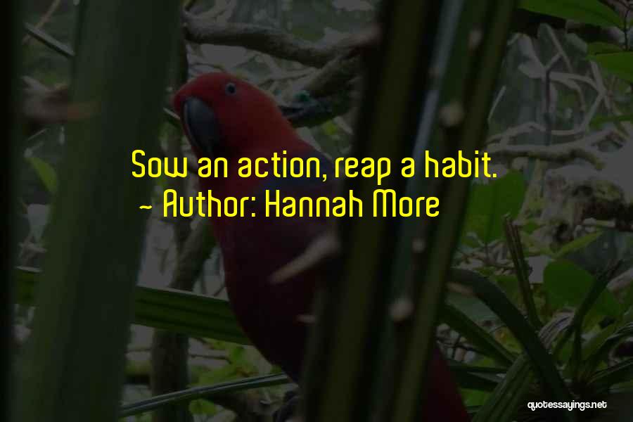 Hannah More Quotes: Sow An Action, Reap A Habit.