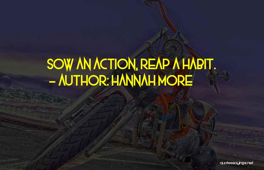 Hannah More Quotes: Sow An Action, Reap A Habit.